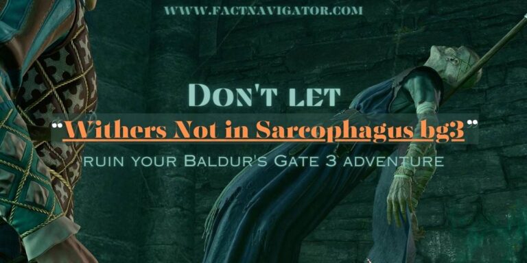 Fix “Withers Not in Sarcophagus bg3”: Get Him Talking Fast!