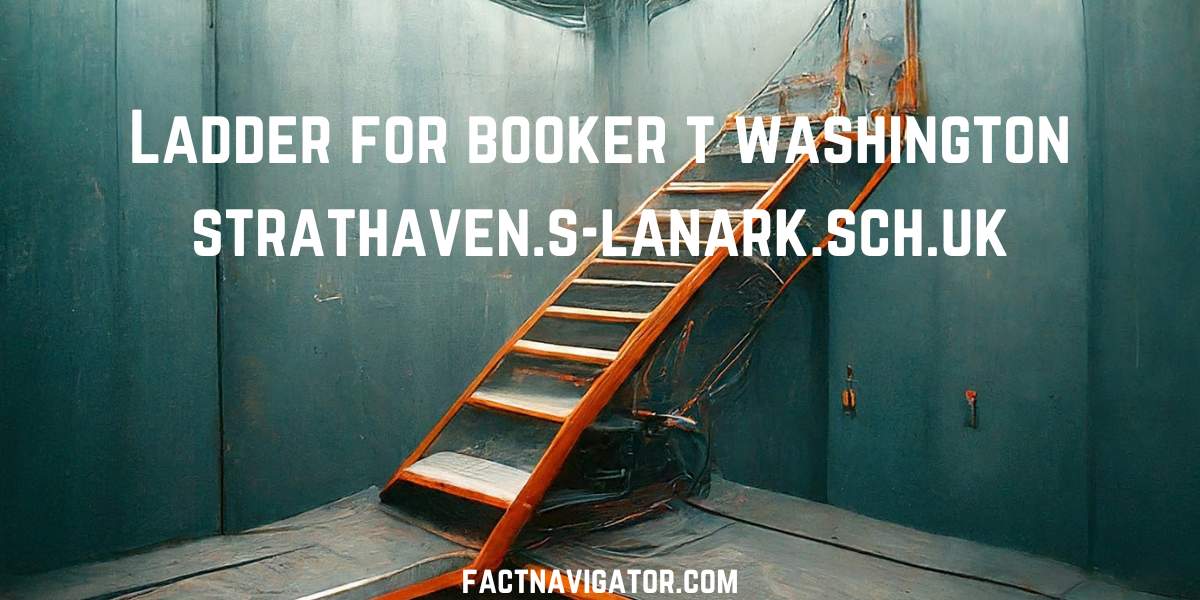 Ladder for booker t washington strathaven.s-lanark.sch.uk