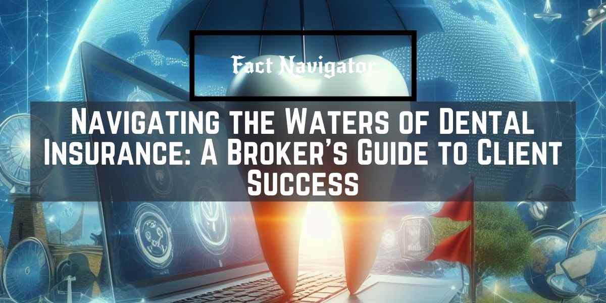 Navigating the Waters of Dental Insurance: A Broker's Guide to Client Success