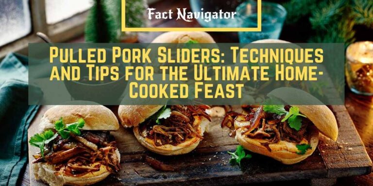 Pulled Pork Sliders: Techniques and Tips for the Ultimate Home-Cooked Feast